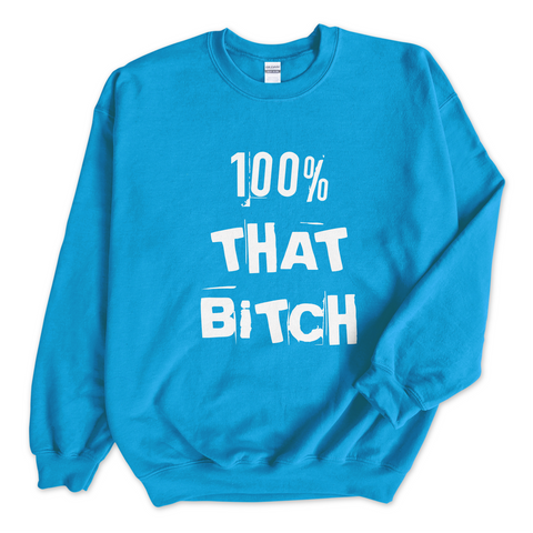 100% That Bitch Crewneck Sweatshirt