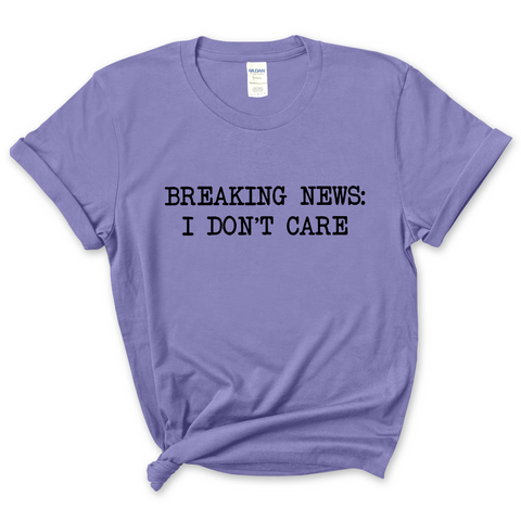 Breaking News: I Don't Care T-Shirt