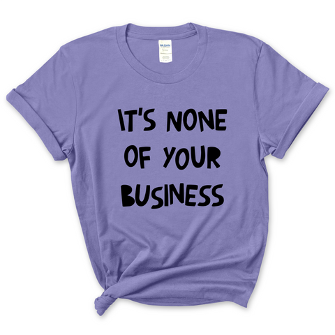 It's None of Your Business T-Shirt