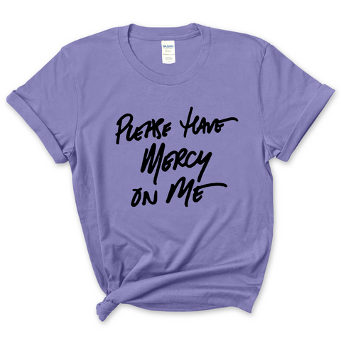 Please Have Mercy on Me T-Shirt