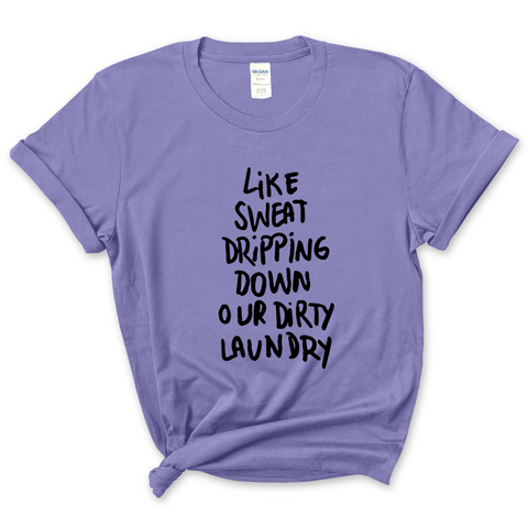 Like Sweat Dripping Down Our Dirty Laundry T-Shirt