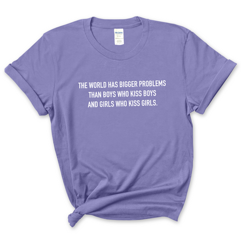 The world has bigger problems than boys who kiss boys and girls who kiss girls T-Shirt