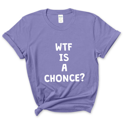 WTF is a Chonce? T-Shirt