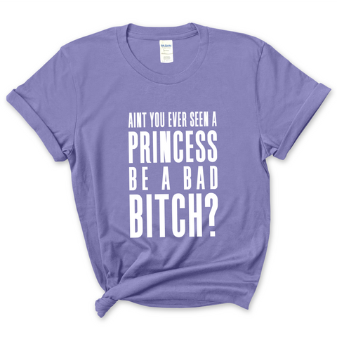 Ain't You Ever Seen a Princess be a Bad Bitch? T-Shirt