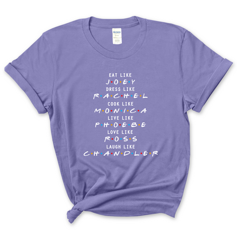 Eat like Joey, Dress Like Rachel, Cook like Monica, Live like Phoebe, Love Like Ross, Laugh like Chandler T-Shirt