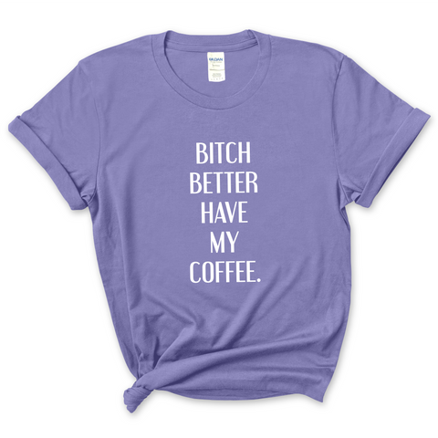 Bitch Better Have My Coffee T-Shirt
