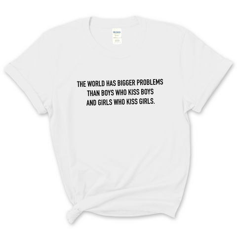 The world has bigger problems than boys who kiss boys and girls who kiss girls T-Shirt