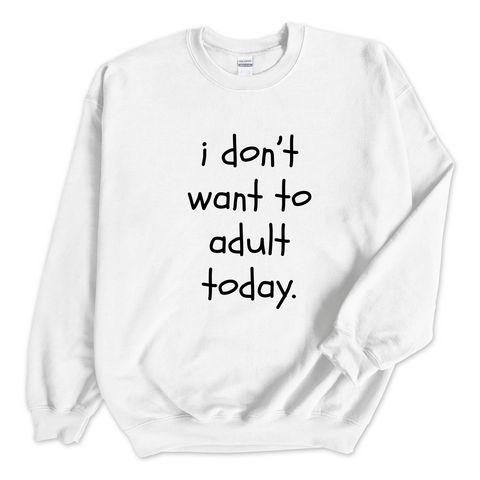 I Don't Want To Adult Today Crewneck Sweatshirt