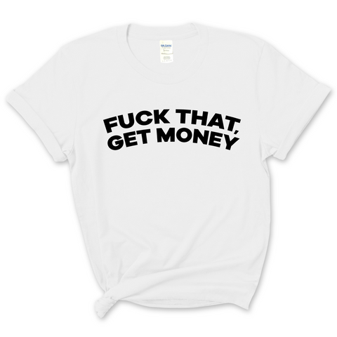 Fuck That, Get Money T-Shirt