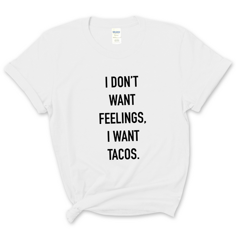 I Don't Want Feelings, I Want Tacos T-Shirt