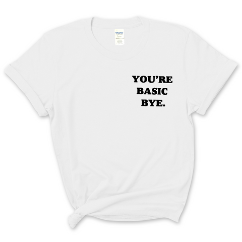 You're Basic Bye T-Shirt