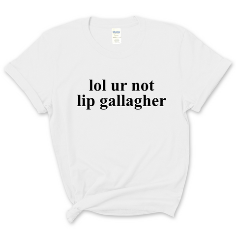 lol ur not lip gallagher T-Shirt