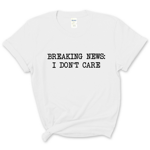 Breaking News: I Don't Care T-Shirt