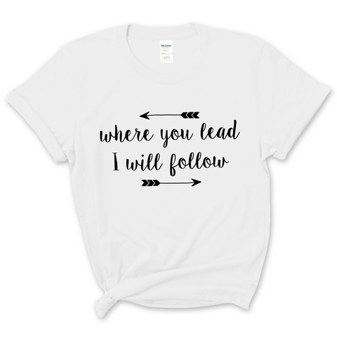 Where You Lead, I Will Follow T-Shirt