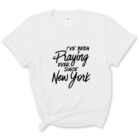 I've Been Praying Ever Since New York T-Shirt