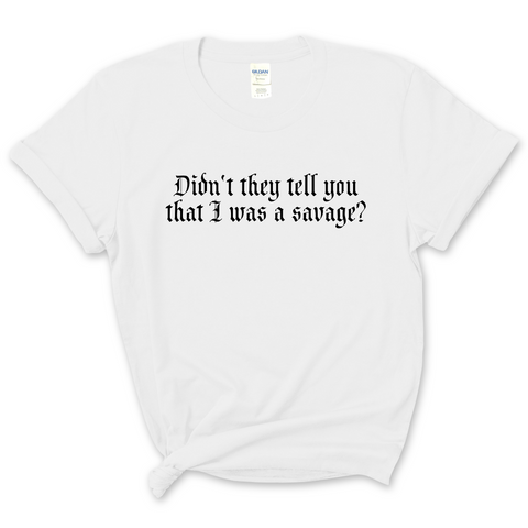 Didn't they tell you that I was a Savage? T-Shirt