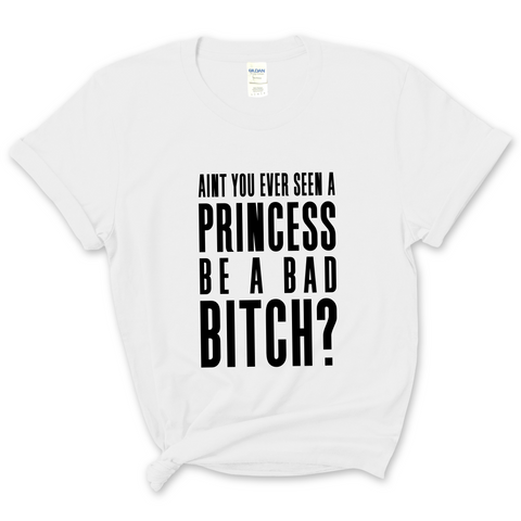 Ain't You Ever Seen a Princess be a Bad Bitch? T-Shirt