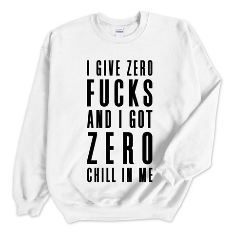 I Give Zero Fucks and I've Got Zero Chill In Me Crewneck Sweatshirt