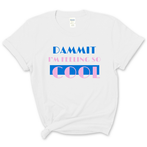 Dammit I'm Feeling So Cool T-Shirt