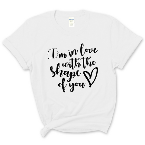 I'm in Love with the Shape of You T-Shirt