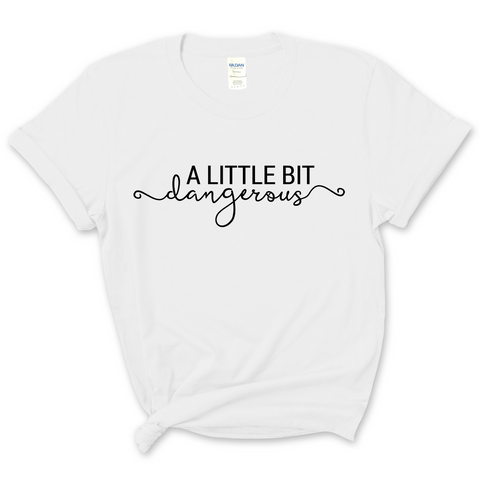 A Little Bit Dangerous T-Shirt