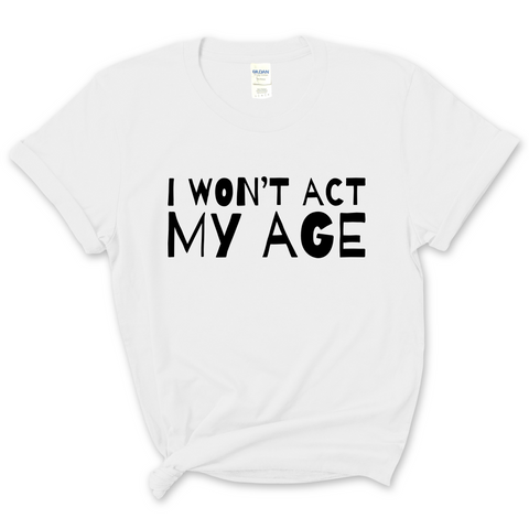 I Won't Act My Age T-Shirt