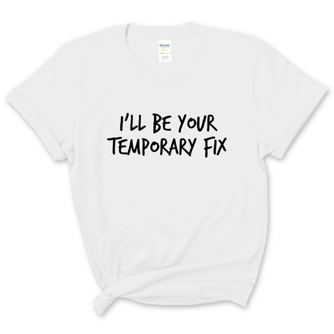 I'll Be Your Temporary Fix T-Shirt