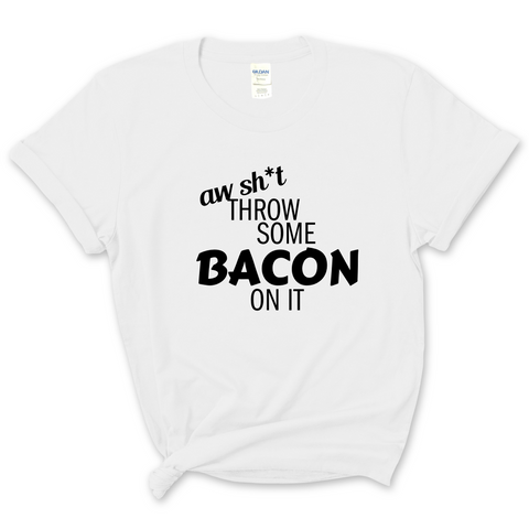 Aw Shit, Throw Some Bacon On It T-Shirt