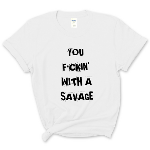 You F*ckin' With a Savage T-Shirt