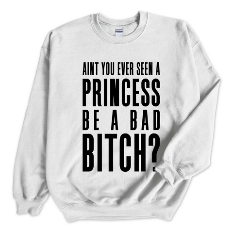 Ain't You Ever Seen a Princess be a Bad Bitch? Crewneck Sweatshirt