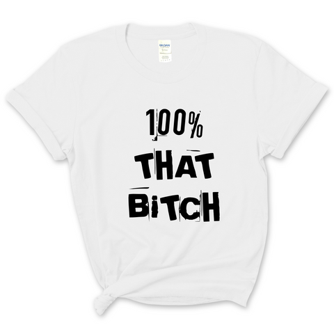 100% That Bitch T-Shirt