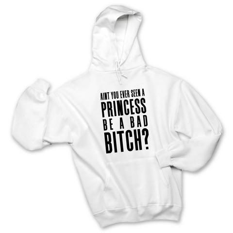 Ain't You Ever Seen a Princess be a Bad Bitch? Hoodie