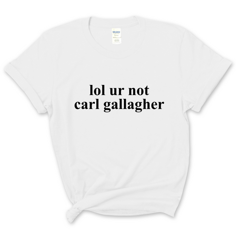 lol ur not carl gallagher T-Shirt