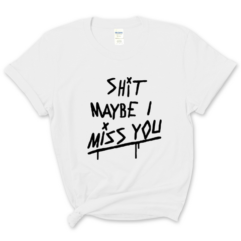 Shit Maybe I Miss You T-Shirt