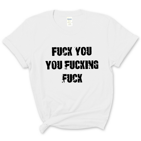Fuck You You Fuckin' Fuck T-Shirt