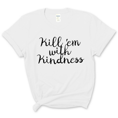 Kill 'Em With Kindness T-Shirt