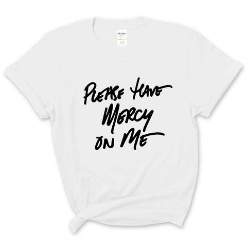 Please Have Mercy on Me T-Shirt