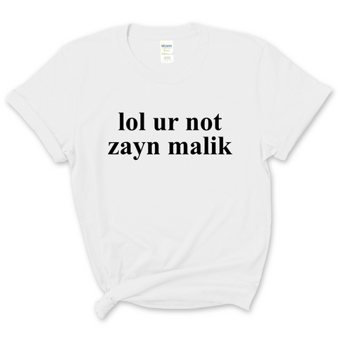 lol ur not zayn malik T-Shirt