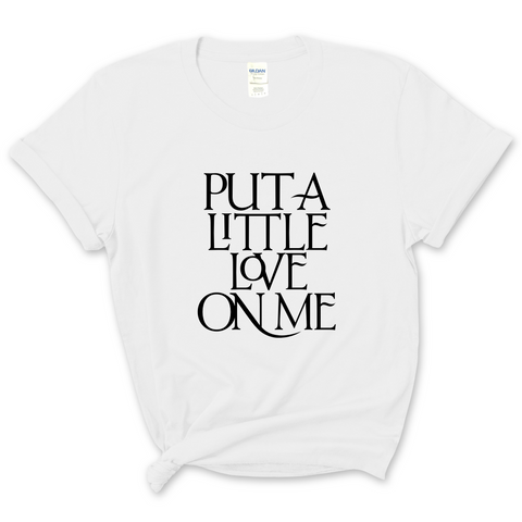 Put a Little Love on Me T-Shirt