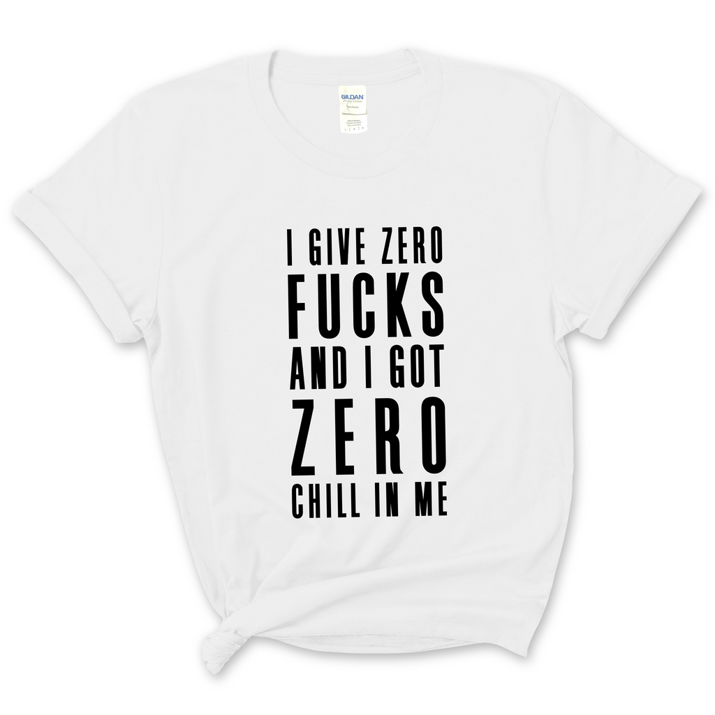 I Give Zero Fucks & I've Got Zero Chill In Me T-Shirt