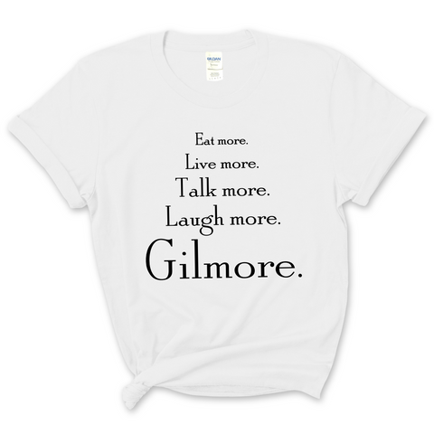 Eat More. Live More. Talk More. Laugh More, Gilmore. T-Shirt