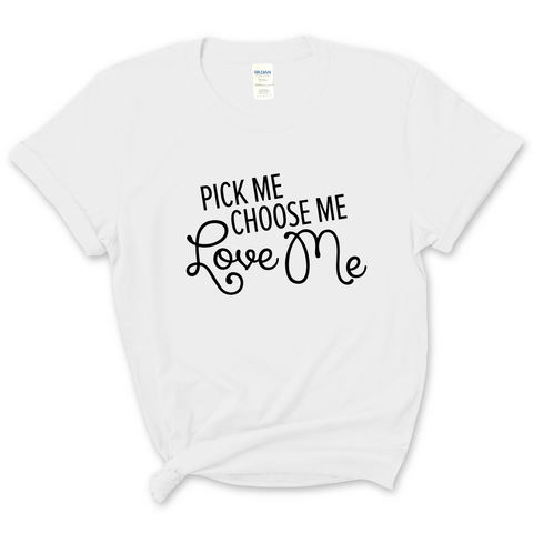 Pick Me, Choose Me, Love Me T-Shirt