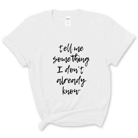 Tell Me Something I Don't Already Know T-Shirt