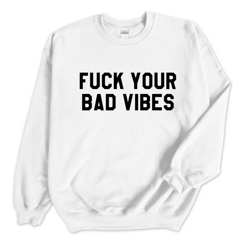 Fuck Your Bad Vibes Crewneck Sweatshirt