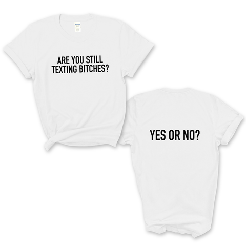 Are You Still Texting Bitches? // Yes or No? T-Shirt