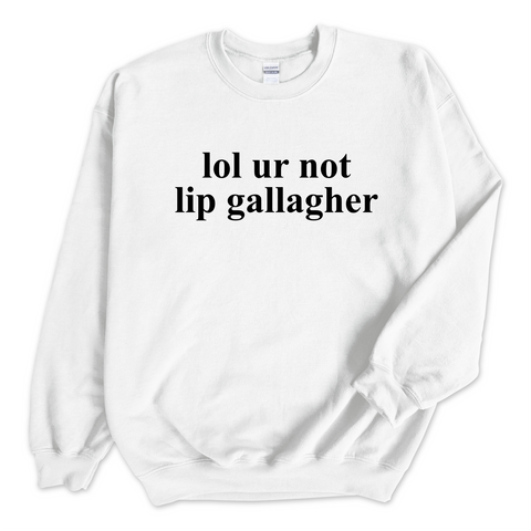 lol ur not lip gallagher Crewneck Sweatshirt