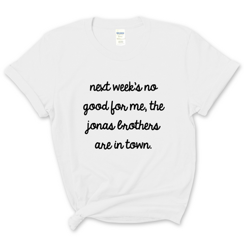 Next Week's No Good for Me, The Jonas Brothers are in Town T-Shirt