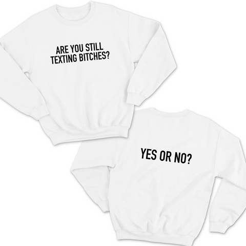 Are You Still Texting Bitches? // Yes or No? Crewneck Sweatshirt