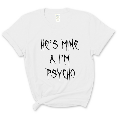 He's Mine & I'm Psycho T-Shirt