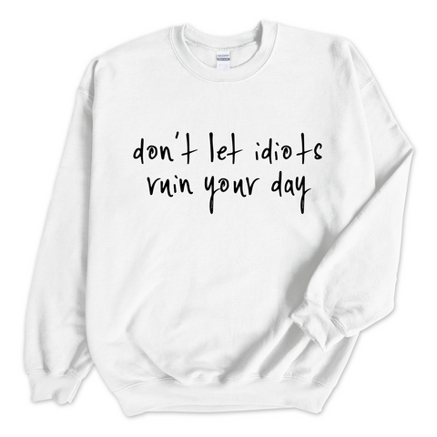 Don't Let Idiots Ruin Your Day Crewneck Sweatshirt